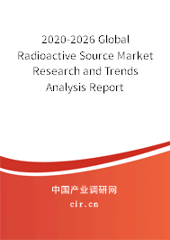 2020-2026 Global Radioactive Source Market Research and Trends Analysis Report