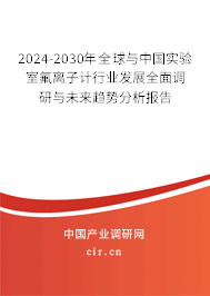 2024-2030年全球與中國實驗室氟離子計行業(yè)發(fā)展全面調(diào)研與未來趨勢分析報告