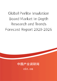 Global Perlite Insulation Board Market In-Depth Research and Trends Forecast Report 2020-2026