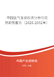 中國氫氣發(fā)展現(xiàn)狀分析與前景趨勢報告（2026-2032年）