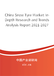China Snow Tyre Market In-Depth Research and Trends Analysis Report 2021-2027 China Snow Tyre Market In-Depth Research and Trends Analysis Report 2021-2027