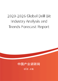 2020-2026 Global Drill Bit Industry Analysis and Trends Forecast Report 2020-2026 Global Drill Bit Industry Analysis and Trends Forecast Report