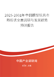 2025-2031年中國(guó)模型玩具市場(chǎng)現(xiàn)狀全面調(diào)研與發(fā)展趨勢(shì)預(yù)測(cè)報(bào)告