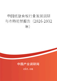 中國紙復合板行業(yè)發(fā)展調研與市場前景報告（2026-2032年）