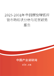 2025-2031年中國螺旋埋弧焊管市場現(xiàn)狀分析與前景趨勢報告