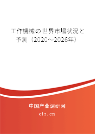 工作機(jī)械の世界市場(chǎng)狀況と予測(cè)（2020～2026年）