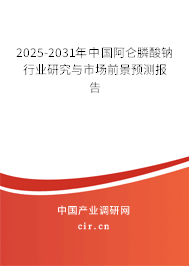 2025-2031年中國阿侖膦酸鈉行業(yè)研究與市場前景預(yù)測報(bào)告
