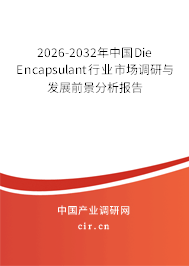 2026-2032年中國Die Encapsulant行業(yè)市場調研與發(fā)展前景分析報告