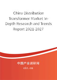 China Distribution Transformer Market In-Depth Research and Trends Report 2021-2027