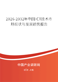 2026-2032年中國ICT技術(shù)市場現(xiàn)狀與發(fā)展趨勢報告