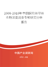 2008-2010年中國(guó)保險(xiǎn)絲導(dǎo)絲市場(chǎng)深度調(diào)查專項(xiàng)研究分析報(bào)告