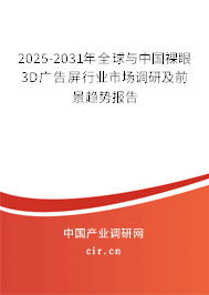 2025-2031年全球與中國裸眼3D廣告屏行業(yè)市場調(diào)研及前景趨勢報(bào)告