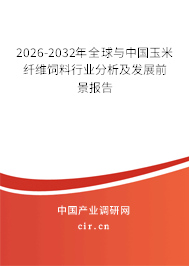 2026-2032年全球與中國玉米纖維飼料行業(yè)分析及發(fā)展前景報(bào)告