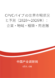 CPVCパイプの世界市場(chǎng)狀況と予測(cè)（2020～2026年）：企業(yè)·地域·種類·用途別