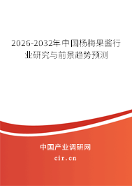 2026-2032年中國楊梅果醬行業(yè)研究與前景趨勢預(yù)測