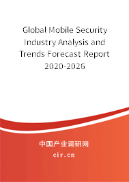 Global Mobile Security Industry Analysis and Trends Forecast Report 2020-2026 Global Mobile Security Industry Analysis and Trends Forecast Report 2020-2026