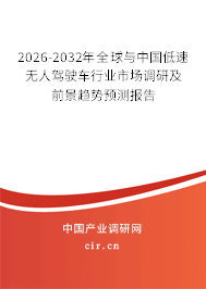 2026-2032年全球與中國(guó)低速無(wú)人駕駛車(chē)行業(yè)市場(chǎng)調(diào)研及前景趨勢(shì)預(yù)測(cè)報(bào)告