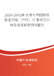 2026-2032年全球與中國聚碳酸亞丙酯（PPC）行業(yè)研究分析及發(fā)展趨勢預測報告