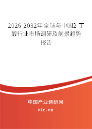 2026-2032年全球與中國2-丁醇行業(yè)市場調(diào)研及前景趨勢報告