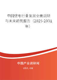 中國壁布行業(yè)發(fā)展全面調(diào)研與未來趨勢報告（2025-2031年）