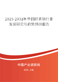 2025-2031年中國肝素鈉行業(yè)發(fā)展研究與趨勢預測報告