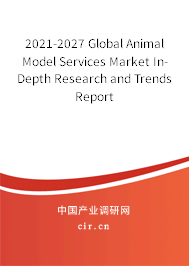 2021-2027 Global Animal Model Services Market In-Depth Research and Trends Report 2021-2027 Global Animal Model Services Market In-Depth Research and Trends Report