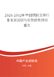 2026-2032年中國鉻剛玉磚行業(yè)發(fā)展調(diào)研與前景趨勢預測報告