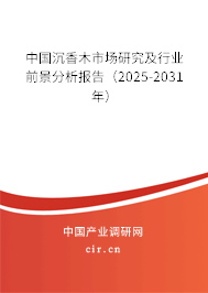 中國(guó)沉香木市場(chǎng)研究及行業(yè)前景分析報(bào)告（2025-2031年）