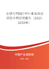 全球與中國燈杯行業(yè)發(fā)展調研及市場前景報告（2025-2030年）