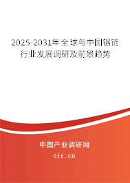 2025-2031年全球與中國鋸鏈行業(yè)發(fā)展調研及前景趨勢
