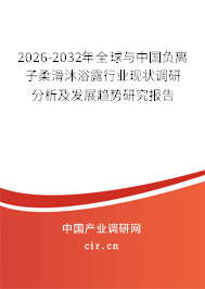 2026-2032年全球與中國負離子柔滑沐浴露行業(yè)現(xiàn)狀調研分析及發(fā)展趨勢研究報告