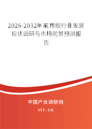 2026-2032年氟橡膠行業(yè)發(fā)展現(xiàn)狀調(diào)研與市場(chǎng)前景預(yù)測(cè)報(bào)告