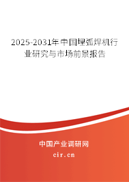 2025-2031年中國埋弧焊機(jī)行業(yè)研究與市場前景報告