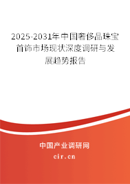 2025-2031年中國奢侈品珠寶首飾市場現(xiàn)狀深度調(diào)研與發(fā)展趨勢報(bào)告