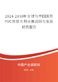 2024-2030年全球與中國醫(yī)用PVC薄膜市場全面調(diào)研與發(fā)展趨勢報告