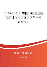 2025-2031年中國口腔清潔用品行業(yè)發(fā)展全面調(diào)研與未來趨勢報告