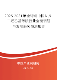 2025-2031年全球與中國N,N-二羥乙基苯胺行業(yè)全面調研與發(fā)展趨勢預測報告