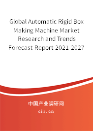 Global Automatic Rigid Box Making Machine Market Research and Trends Forecast Report 2021-2027
