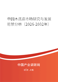 中國木底座市場研究與發(fā)展前景分析（2026-2032年）