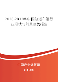 2026-2032年中國軌道車輛行業(yè)現(xiàn)狀與前景趨勢報告