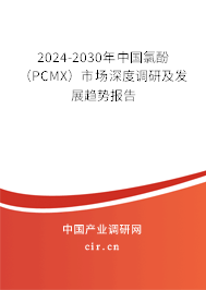 2024-2030年中國(guó)氯酚（PCMX）市場(chǎng)深度調(diào)研及發(fā)展趨勢(shì)報(bào)告