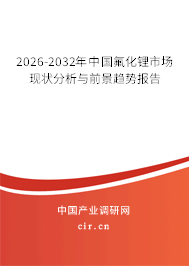 2026-2032年中國氟化鋰市場現(xiàn)狀分析與前景趨勢報告