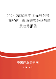 2024-2030年中國(guó)光纖射頻（RFOF）市場(chǎng)研究分析與前景趨勢(shì)報(bào)告