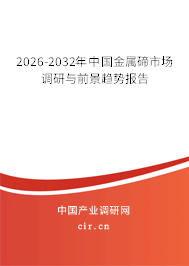 2026-2032年中國金屬碲市場調研與前景趨勢報告