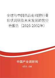 全球與中國(guó)商品有機(jī)肥行業(yè)現(xiàn)狀調(diào)研及未來(lái)發(fā)展趨勢(shì)分析報(bào)告（2026-2032年）
