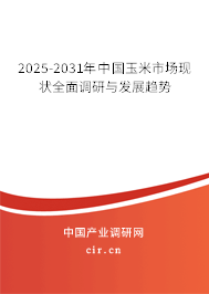 2025-2031年中國(guó)玉米市場(chǎng)現(xiàn)狀全面調(diào)研與發(fā)展趨勢(shì)