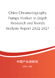 China Chromatography Pumps Market In-Depth Research and Trends Analysis Report 2021-2027