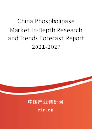 China Phospholipase Market In-Depth Research and Trends Forecast Report 2021-2027