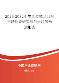 2026-2032年中國立式封口機市場調(diào)查研究與前景趨勢預測報告