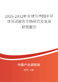2026-2032年全球與中國半導(dǎo)體測(cè)試服務(wù)市場(chǎng)研究及發(fā)展趨勢(shì)報(bào)告